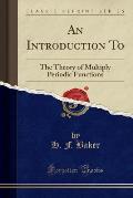 An Introduction to: The Theory of Multiply Periodic Functions (Classic Reprint)