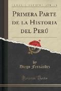 Primera Parte de La Historia del Peru (Classic Reprint)