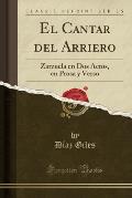 El Cantar del Arriero: Zarzuela En DOS Actos, En Prosa y Verso (Classic Reprint)