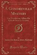 A Gondreville Mystery: Une Tenebreuse Affaire Un Episode Sous La Terreur (Classic Reprint)
