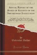 Annual Report of the Board of Regents of the Smithsonian Institution: Showing the Operations, Expenditures and Condition of the Institution for the Ye