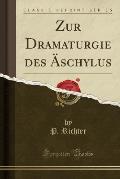 Zur Dramaturgie Des Aschylus (Classic Reprint)