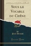 Sous Le Vocable Du Chene (Classic Reprint)