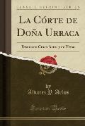 La Corte de Dona Urraca: Drama En Cinco Actos y En Verso (Classic Reprint)