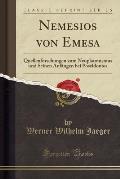 Nemesios Von Emesa: Quellenforschungen Zum Neuplatonismus Und Seinen Anfangen Bei Poseidonios (Classic Reprint)