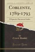 Coblentz, 1789-1793: D'Apres Des Documents Inedits (Classic Reprint)