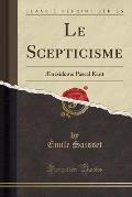 Le Scepticisme: Aenesideme Pascal Kant (Classic Reprint)