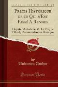 Precis Historique de Ce Qui S'Est Passe a Rennes: Depuis L'Arrivee de M. Le Cte, de Thiard, Commandant En Bretagne (Classic Reprint)