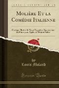 Moliere Et La Comedie Italienne: Ouvrage Illustre de Vingt Vignettes Representant Les Principaux Types Du Theatre Italien (Classic Reprint)