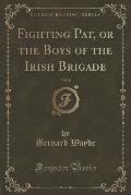 Fighting Pat, or the Boys of the Irish Brigade, Vol. 1 (Classic Reprint)