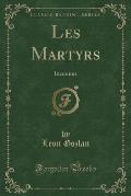 Les Martyrs: Inconnus (Classic Reprint)