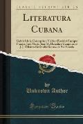 Literatura Cubana: Gabriel de La Concepcion Valdes (Placido) Enrique Pineyro Jose Marti, Jose M. Heredia y Campuzano J. J. Milanes Gertru