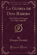 La Gloria de Don Ramiro; Una Vida En Tiempos de Felipe Segundo: Definitivamente Corr, Por El Autor (Classic Reprint)