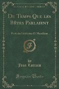 Du Temps Que Les Betes Parlaient: Portraits Litteraires Et Mondains (Classic Reprint)