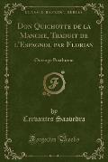 Don Quichotte de La Manche, Traduit de L'Espagnol Par Florian: Ouvrage Posthume (Classic Reprint)