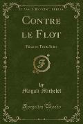 Contre Le Flot: Piece En Trois Actes (Classic Reprint)