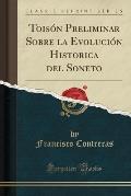 Toison Preliminar Sobre La Evolucion Historica del Soneto (Classic Reprint)
