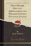 Percy Bysshe Shelleys Abhangigkeit Von William Godwins Political Justice (Classic Reprint)