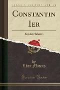 Constantin Ier: Roi Des Hellenes (Classic Reprint)
