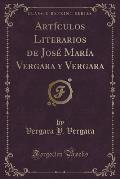 Articulos Literarios de Jose Maria Vergara y Vergara (Classic Reprint)