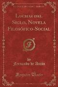 Luchas del Siglo, Novela Filosofico-Social (Classic Reprint)