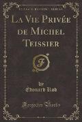 La Vie Privee de Michel Teissier (Classic Reprint)