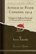 Autour Du Foyer Canadien, 1914: Extraits Du Bulletin Paroissial de L'Immaculee-Conception (Classic Reprint)