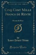 Cinq Cent Mille Francs de Rente: Roman de Murs (Classic Reprint)