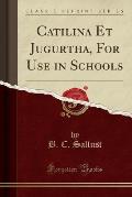 Catilina Et Jugurtha, for Use in Schools (Classic Reprint)