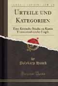 Urteile Und Kategorien: Eine Kritische Studie Zu Kants Transszendentaler Logik (Classic Reprint)