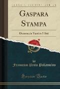 Gaspara Stampa: Dramma in Versi in 5 Atti (Classic Reprint)