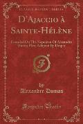 D'Ajaccio a Sainte-Helene: Founded on the Napoleon of Alexandre Dumas Pere; Adapted by Draper (Classic Reprint)