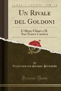Un Rivale del Goldoni: L'Abate Chiari E Il Suo Teatro Comico (Classic Reprint)