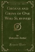 Groans and Grins of One Who Survived (Classic Reprint)