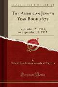 The American Jewish Year Book 5677: September 28, 1916, to September 16, 1917 (Classic Reprint)