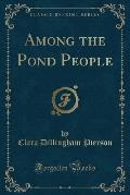 Among the Pond People (Classic Reprint)