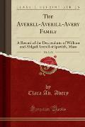 The Averell-Averill-Avery Family, Vol. 2 of 2: A Record of the Descendants of William and Abigail Averell of Ipswich, Mass (Classic Reprint)