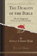 The Duality of the Bible: Or the Scriptural Church and Christianity (Classic Reprint)
