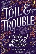Toil & Trouble 16 Tales of Women & Witchcraft