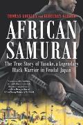 African Samurai The True Story of Yasuke a Legendary Black Warrior in Feudal Japan