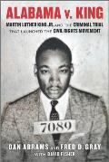 Alabama v King Martin Luther King Jr & the Criminal Trial That Launched the Civil Rights Movement