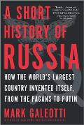 Short History of Russia How the Worlds Largest Country Invented Itself from the Pagans to Putin