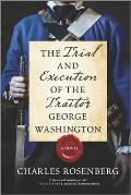 Trial & Execution of the Traitor George Washington A Novel