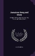 Jamaican Song and Story: Annancy Stories, Digging Sings, Ring Tunes, and Dancing Tunes