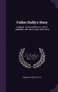 Father Duffy's Story: A Tale of Humor and Heroism, of Life and Death with the Fighting Sixty-Ninth