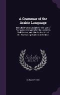 A   Grammar of the Arabic Language: Intended More Especially for the Use of Young Men Preparing for the East India Civil Service; And Also for the Use