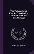 The Philosophy of Kant as Contained in Extracts from His Own Writings