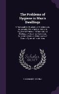 The Problems of Hygiene in Man's Dwellings: A Textbook for Students of Architecture, Household Arts, Practical Arts and Hygiene of Private and Institu