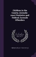 Children in the Courts; Juvenile-court Statistics and Federal Juvenile Offenders