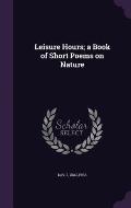 Leisure Hours; A Book of Short Poems on Nature